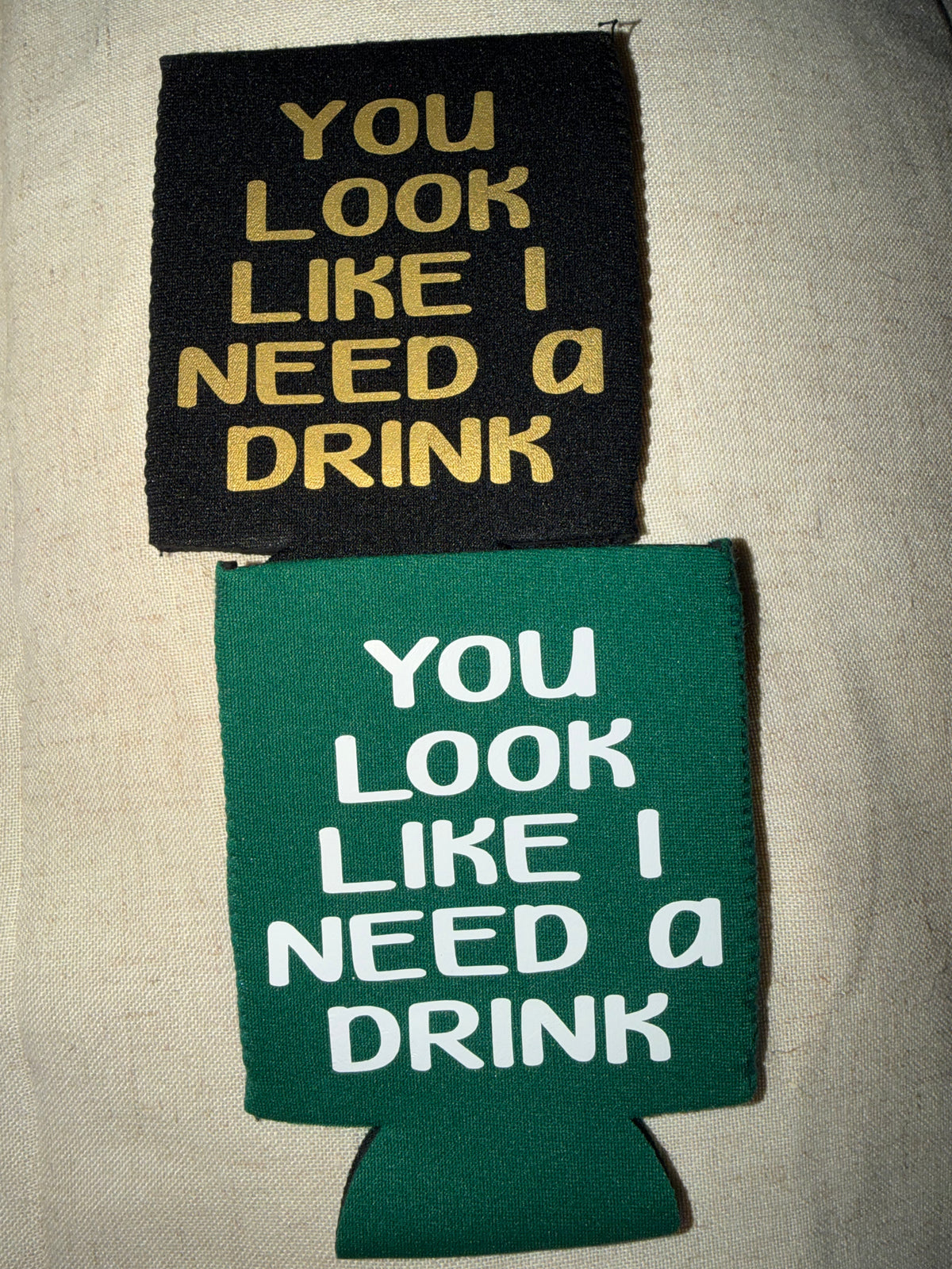You look like I need a Drink- Funny Can Koozies